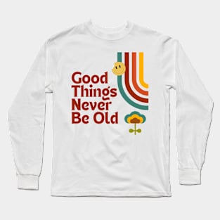 Good Things Never Be Old Long Sleeve T-Shirt